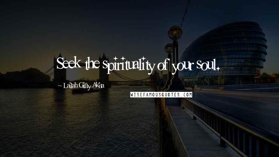 Lailah Gifty Akita Quotes: Seek the spirituality of your soul.