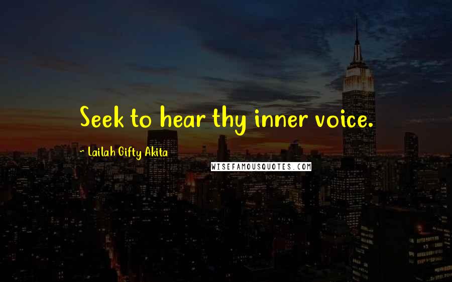 Lailah Gifty Akita Quotes: Seek to hear thy inner voice.