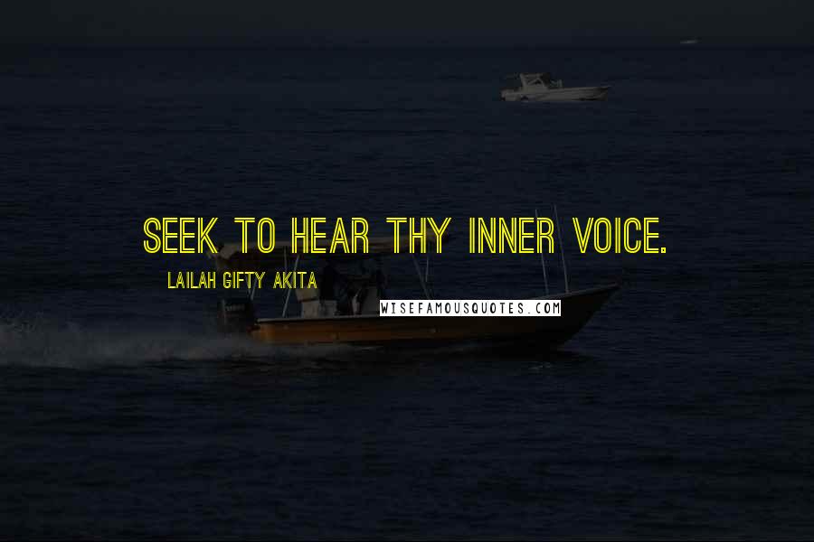 Lailah Gifty Akita Quotes: Seek to hear thy inner voice.