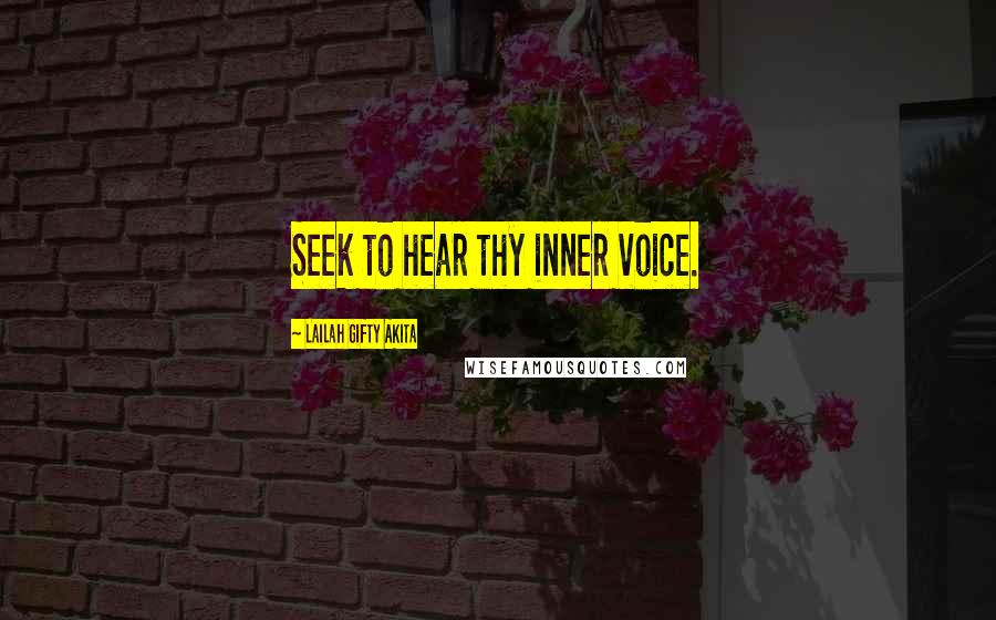 Lailah Gifty Akita Quotes: Seek to hear thy inner voice.