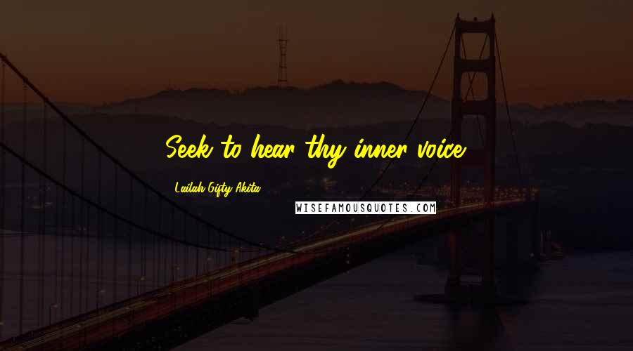 Lailah Gifty Akita Quotes: Seek to hear thy inner voice.