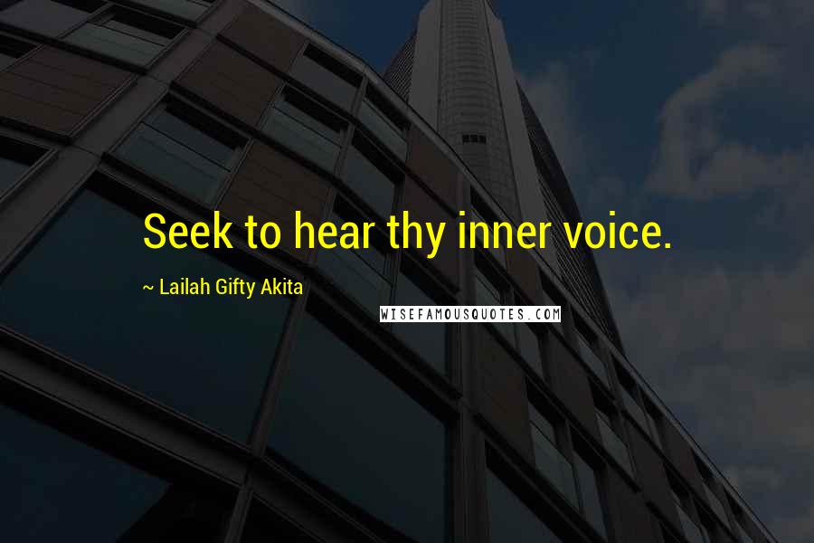 Lailah Gifty Akita Quotes: Seek to hear thy inner voice.