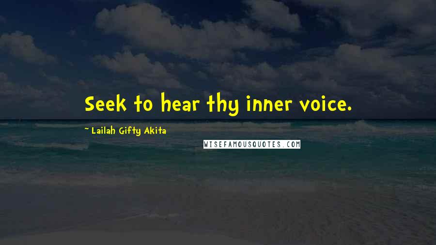 Lailah Gifty Akita Quotes: Seek to hear thy inner voice.