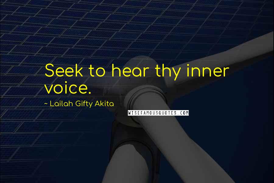 Lailah Gifty Akita Quotes: Seek to hear thy inner voice.