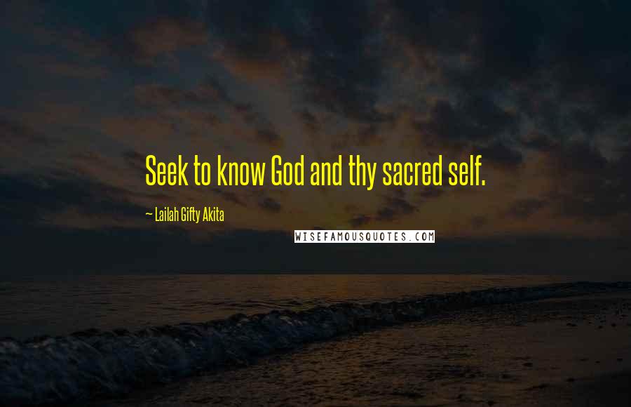 Lailah Gifty Akita Quotes: Seek to know God and thy sacred self.