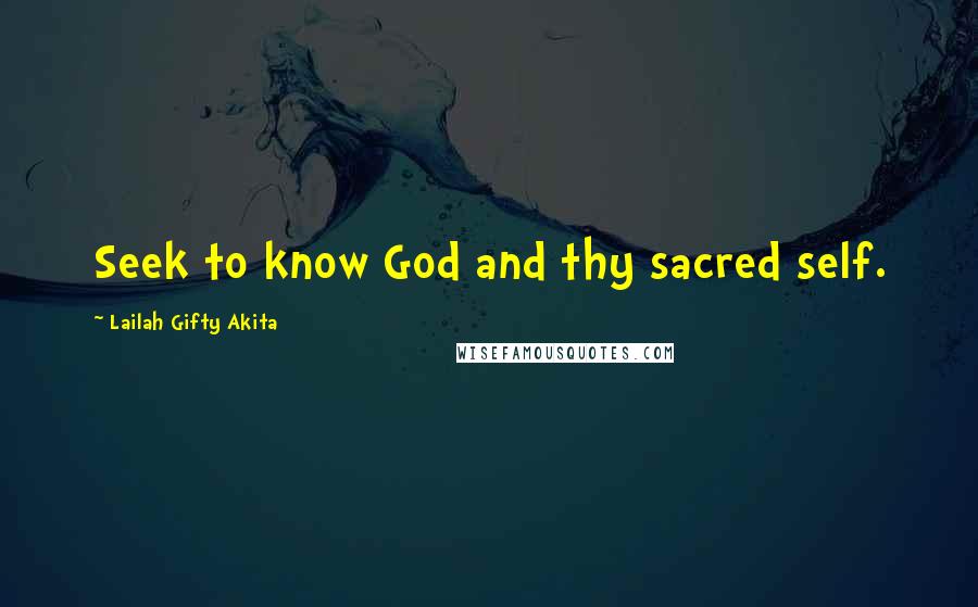 Lailah Gifty Akita Quotes: Seek to know God and thy sacred self.