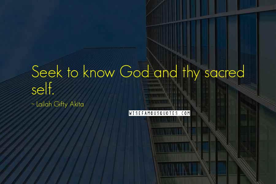 Lailah Gifty Akita Quotes: Seek to know God and thy sacred self.