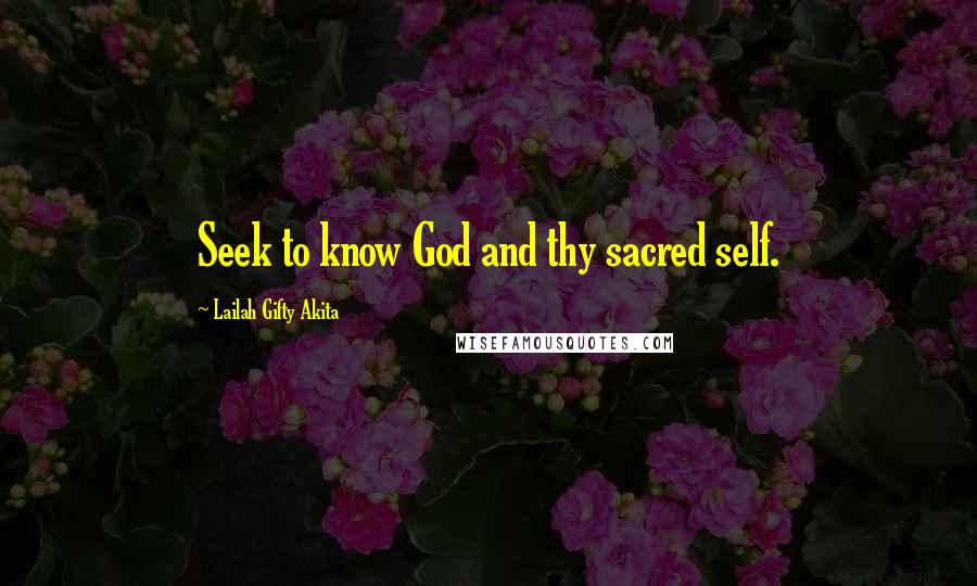 Lailah Gifty Akita Quotes: Seek to know God and thy sacred self.