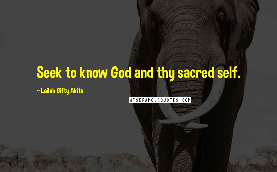 Lailah Gifty Akita Quotes: Seek to know God and thy sacred self.
