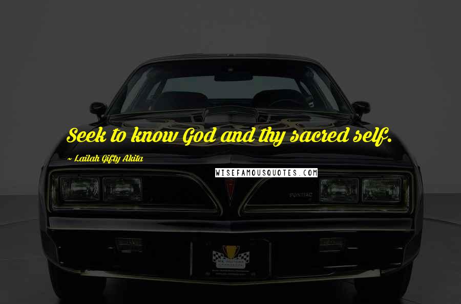 Lailah Gifty Akita Quotes: Seek to know God and thy sacred self.