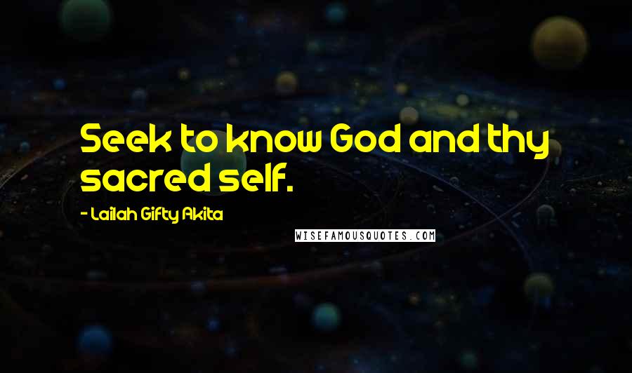 Lailah Gifty Akita Quotes: Seek to know God and thy sacred self.