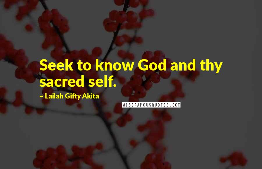 Lailah Gifty Akita Quotes: Seek to know God and thy sacred self.