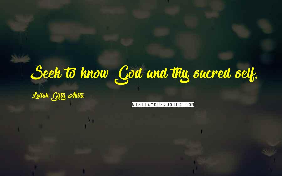 Lailah Gifty Akita Quotes: Seek to know God and thy sacred self.