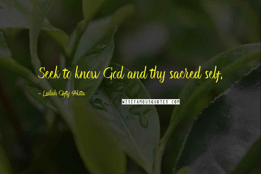 Lailah Gifty Akita Quotes: Seek to know God and thy sacred self.