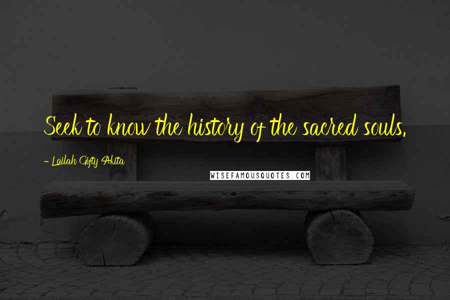 Lailah Gifty Akita Quotes: Seek to know the history of the sacred souls.