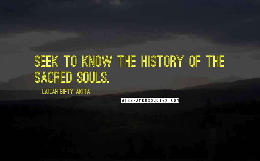 Lailah Gifty Akita Quotes: Seek to know the history of the sacred souls.