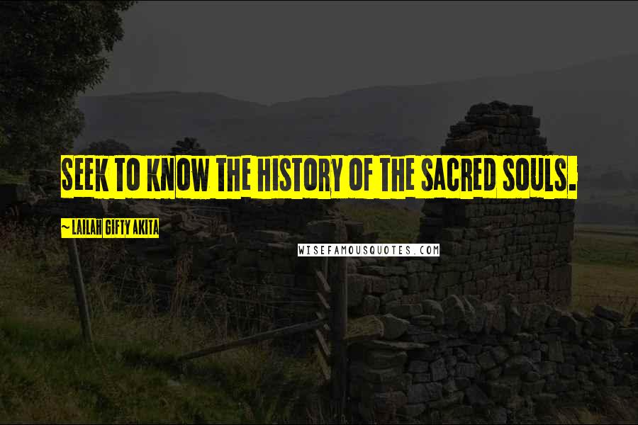 Lailah Gifty Akita Quotes: Seek to know the history of the sacred souls.