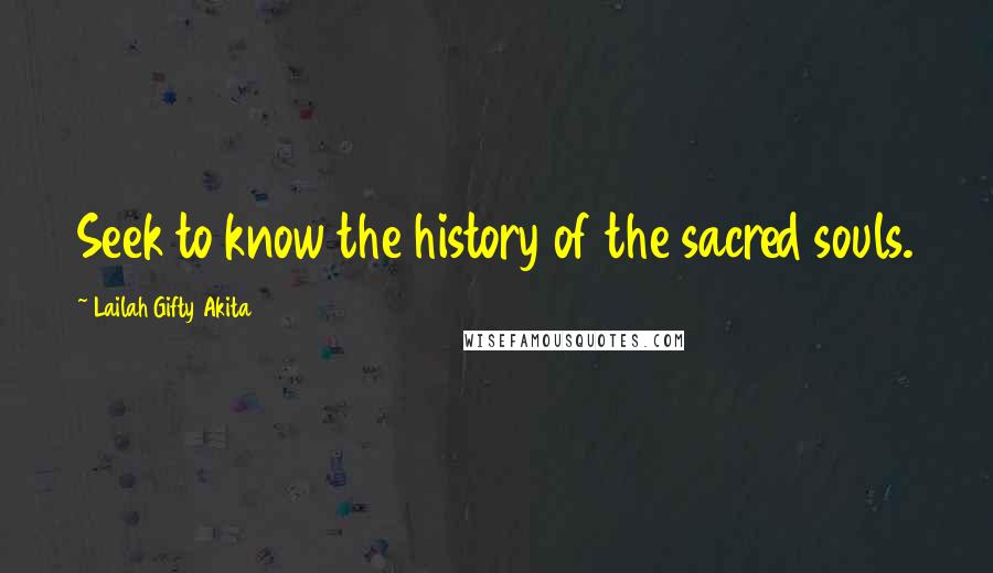 Lailah Gifty Akita Quotes: Seek to know the history of the sacred souls.