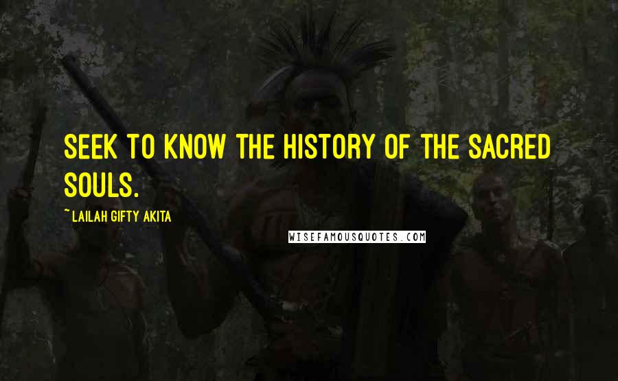 Lailah Gifty Akita Quotes: Seek to know the history of the sacred souls.