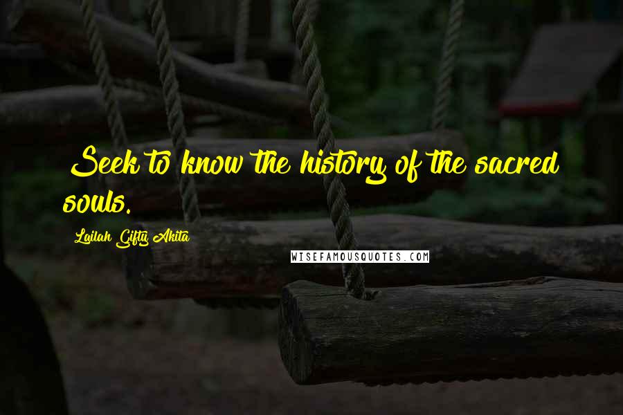 Lailah Gifty Akita Quotes: Seek to know the history of the sacred souls.