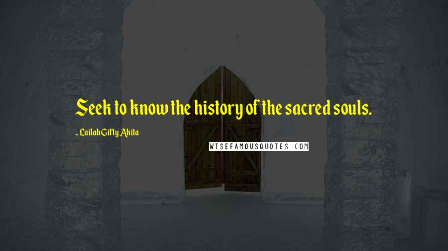 Lailah Gifty Akita Quotes: Seek to know the history of the sacred souls.