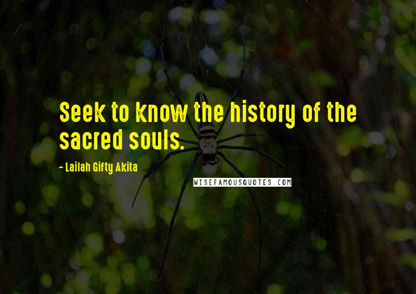 Lailah Gifty Akita Quotes: Seek to know the history of the sacred souls.