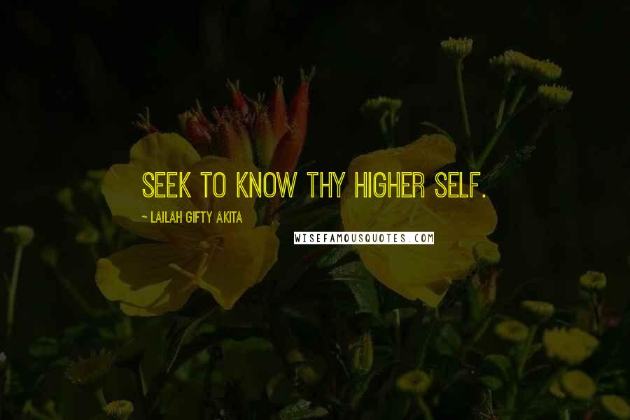 Lailah Gifty Akita Quotes: Seek to know thy higher self.