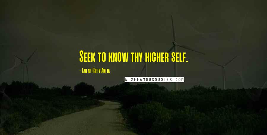 Lailah Gifty Akita Quotes: Seek to know thy higher self.