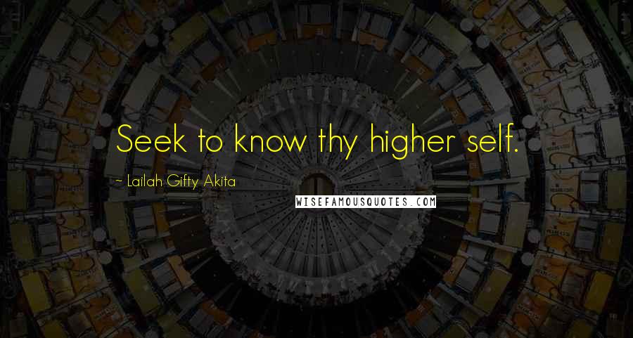 Lailah Gifty Akita Quotes: Seek to know thy higher self.