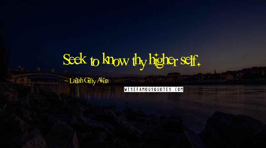 Lailah Gifty Akita Quotes: Seek to know thy higher self.