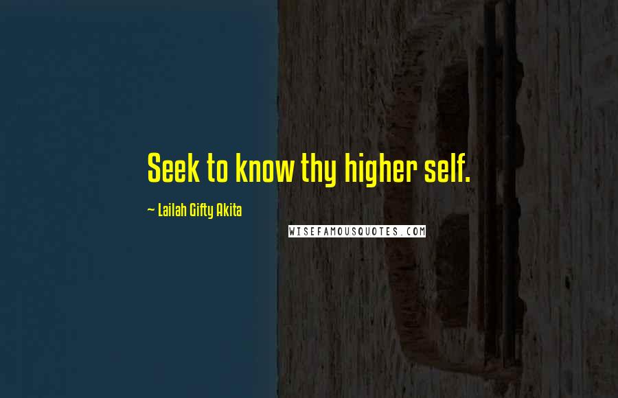 Lailah Gifty Akita Quotes: Seek to know thy higher self.