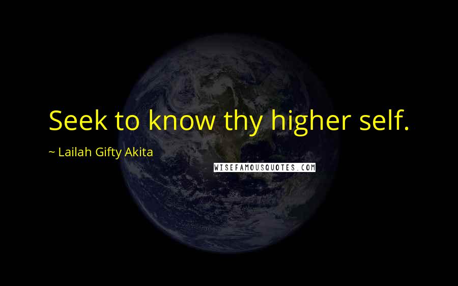 Lailah Gifty Akita Quotes: Seek to know thy higher self.