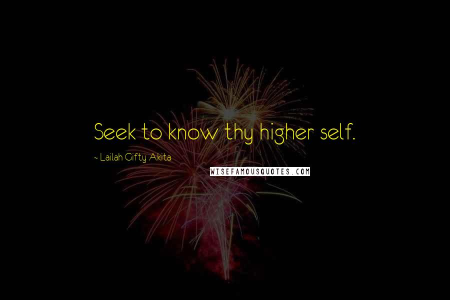 Lailah Gifty Akita Quotes: Seek to know thy higher self.