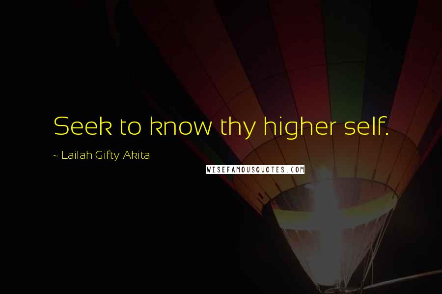 Lailah Gifty Akita Quotes: Seek to know thy higher self.