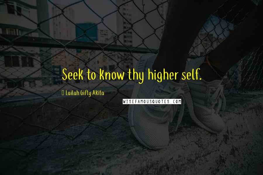 Lailah Gifty Akita Quotes: Seek to know thy higher self.