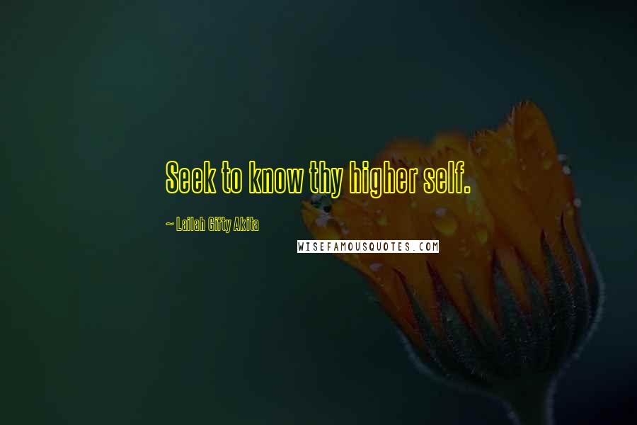 Lailah Gifty Akita Quotes: Seek to know thy higher self.