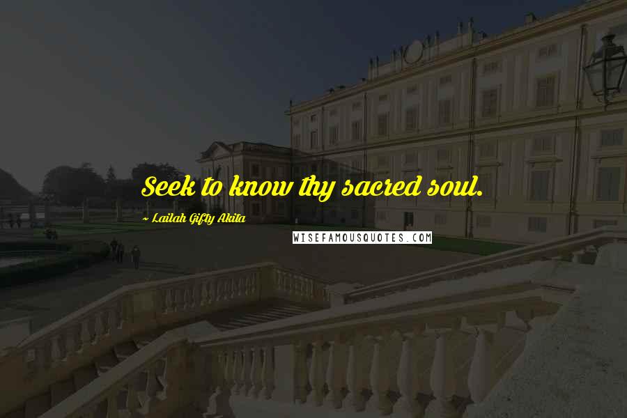 Lailah Gifty Akita Quotes: Seek to know thy sacred soul.