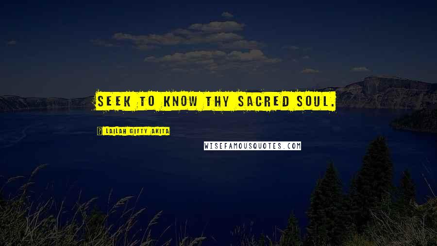 Lailah Gifty Akita Quotes: Seek to know thy sacred soul.