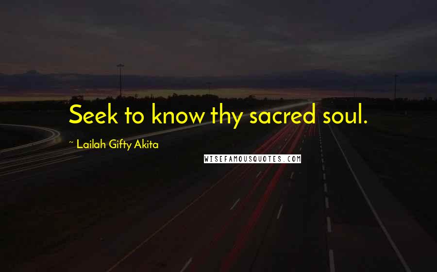 Lailah Gifty Akita Quotes: Seek to know thy sacred soul.