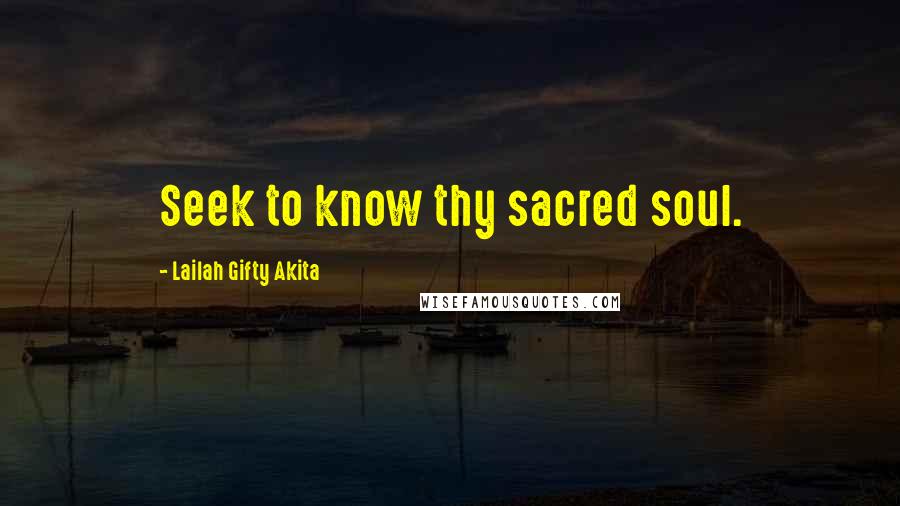 Lailah Gifty Akita Quotes: Seek to know thy sacred soul.