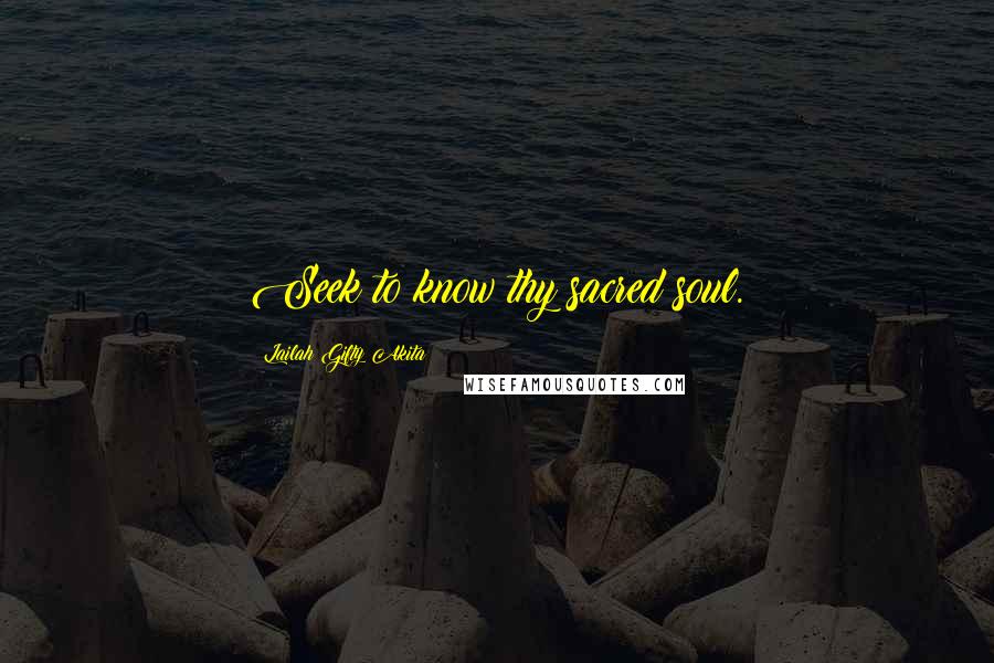 Lailah Gifty Akita Quotes: Seek to know thy sacred soul.