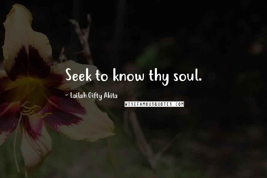 Lailah Gifty Akita Quotes: Seek to know thy soul.