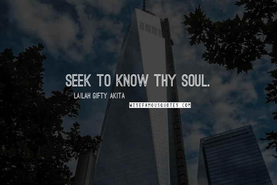 Lailah Gifty Akita Quotes: Seek to know thy soul.