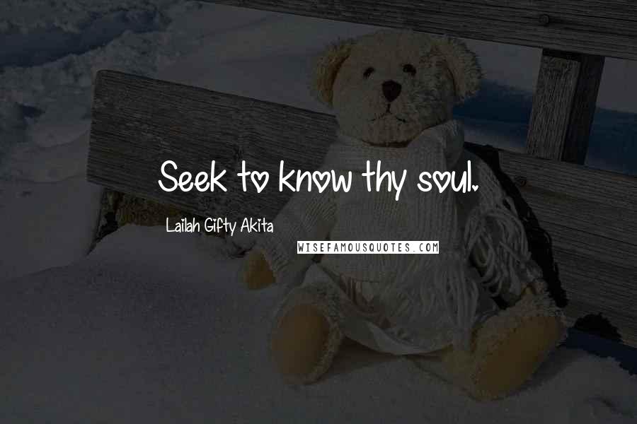 Lailah Gifty Akita Quotes: Seek to know thy soul.