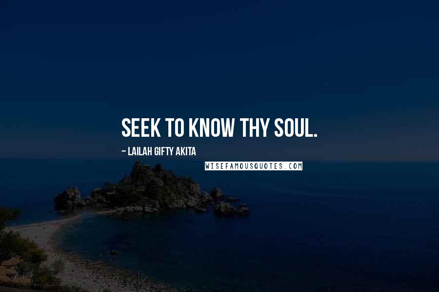 Lailah Gifty Akita Quotes: Seek to know thy soul.