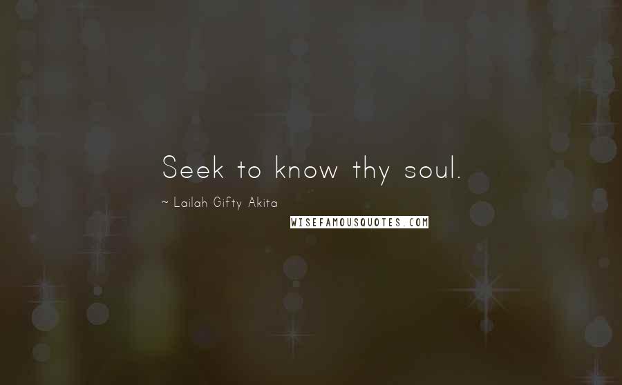 Lailah Gifty Akita Quotes: Seek to know thy soul.