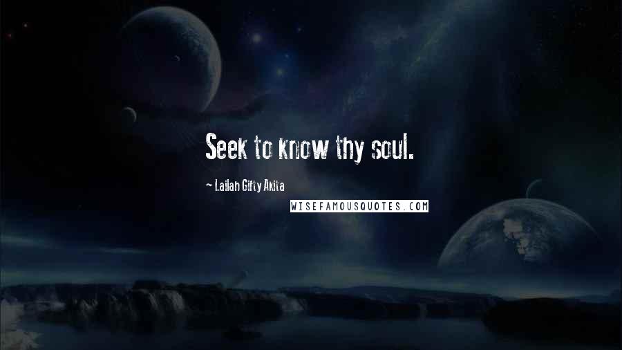 Lailah Gifty Akita Quotes: Seek to know thy soul.