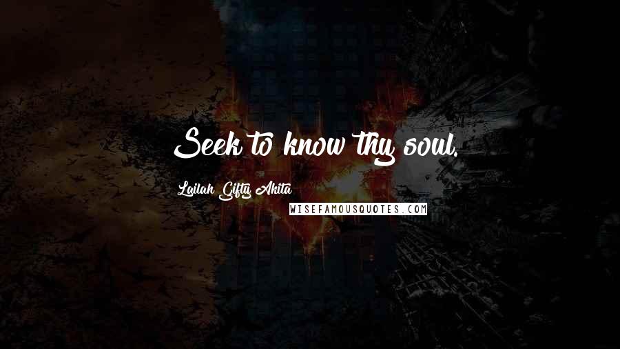 Lailah Gifty Akita Quotes: Seek to know thy soul.