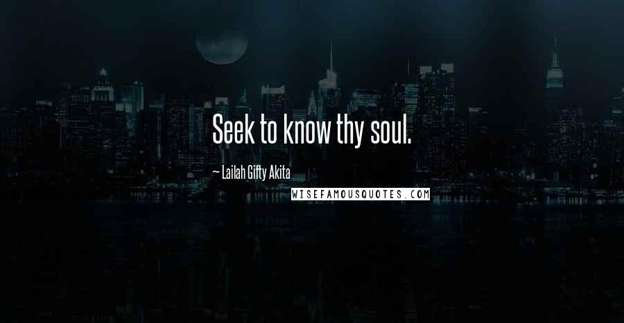 Lailah Gifty Akita Quotes: Seek to know thy soul.