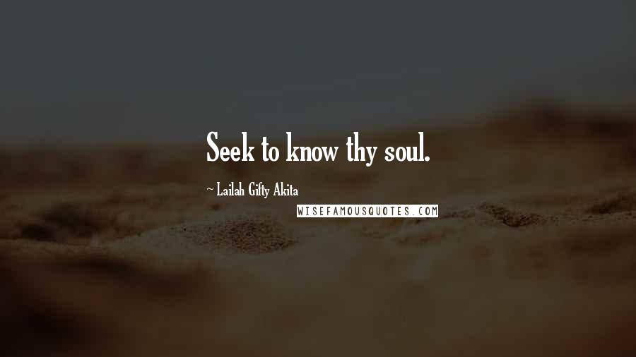Lailah Gifty Akita Quotes: Seek to know thy soul.